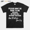 Pleae Dont Be Rude To Me Because My Rude Will Outrude Your Rude And Ill Make You Cry T-Shirt