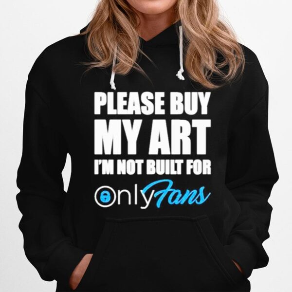 Please Buy My Art Im Not Built For Only Fans Hoodie