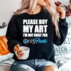 Please Buy My Art Im Not Built For Only Fans Sweater