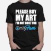 Please Buy My Art Im Not Built For Only Fans T-Shirt