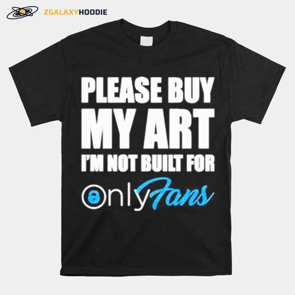 Please Buy My Art Im Not Built For Only Fans T-Shirt