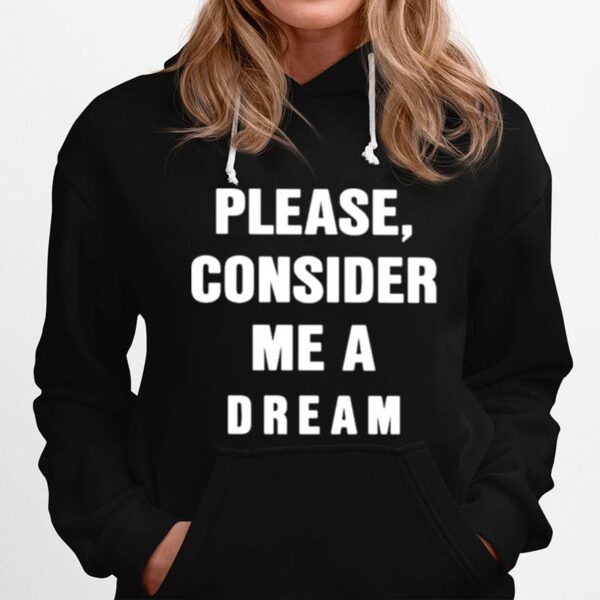 Please Consider Me A Dream Hoodie