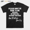 Please Dont Be Rude To Me Because My Rude Will Outrude Your Rude T-Shirt