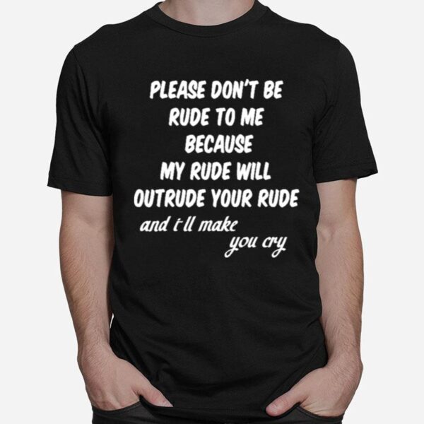 Please Dont Be Rude To Me Funny Quote T-Shirt