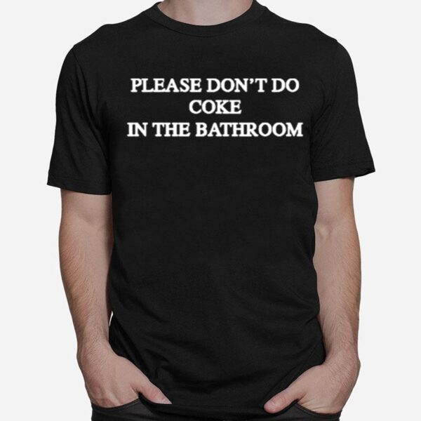 Please Dont Do Coke In The Bathroom T-Shirt