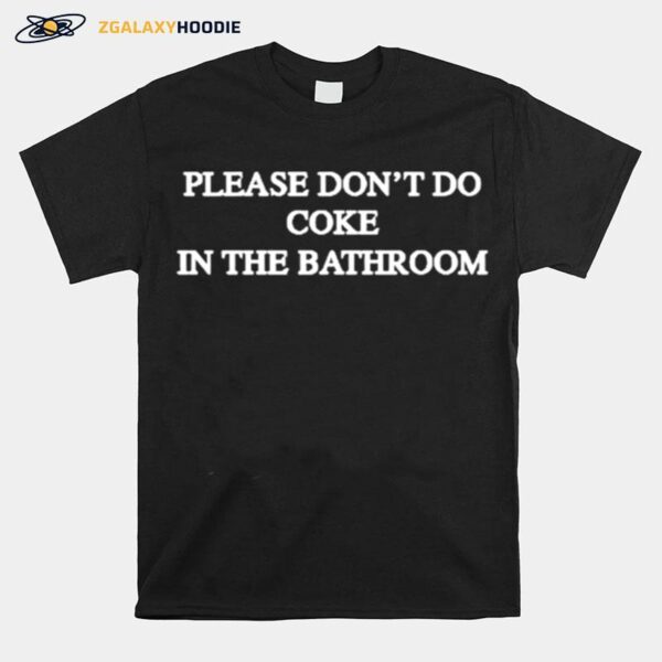 Please Dont Do Coke In The Bathroom T-Shirt