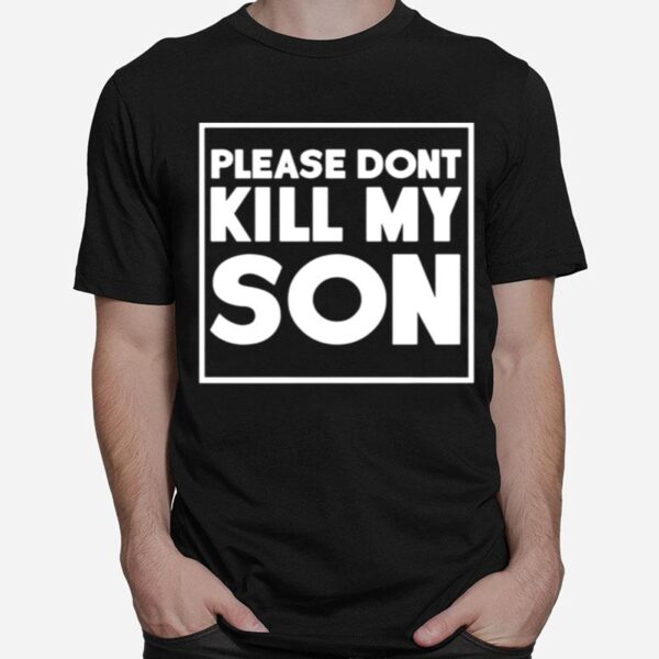 Please Dont Kill My Son T-Shirt