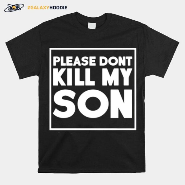 Please Dont Kill My Son T-Shirt