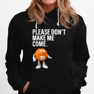 Please Dont Make Me Come Hoodie