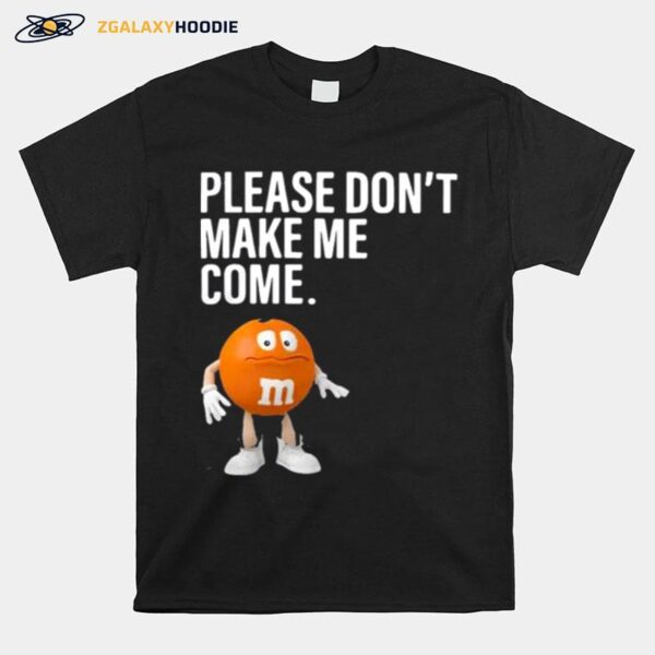 Please Dont Make Me Come T-Shirt