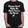 Please Dont Make Me Mock You In My Novel T-Shirt