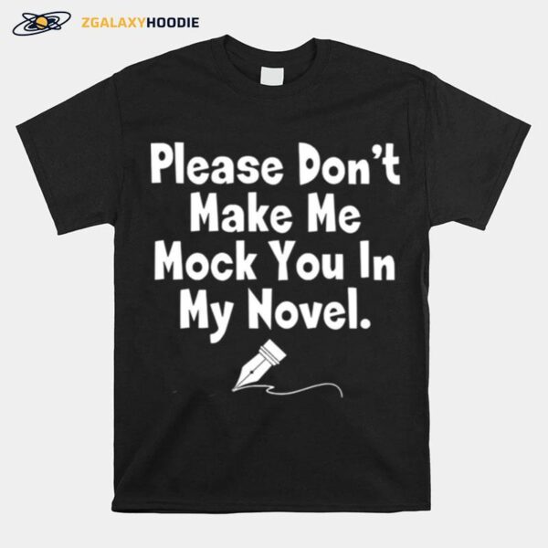 Please Dont Make Me Mock You In My Novel T-Shirt