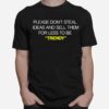 Please Dont Steal Ideas And Sell Them For Less To Be Trendy T-Shirt