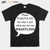 Please Forgive Me For What I Said When My Son My Son Was Wrestling T-Shirt