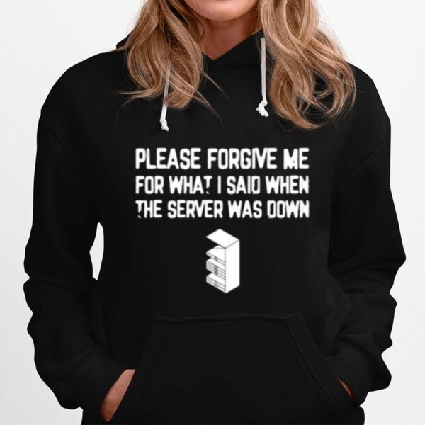 Please Forgive Me For What I Said When The Server Was Down Hoodie