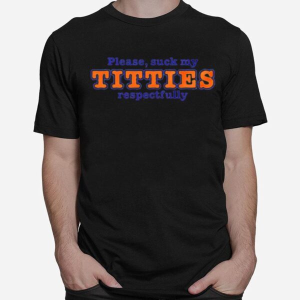 Please Suck My Titties Respectfully T-Shirt