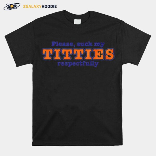 Please Suck My Titties Respectfully T-Shirt