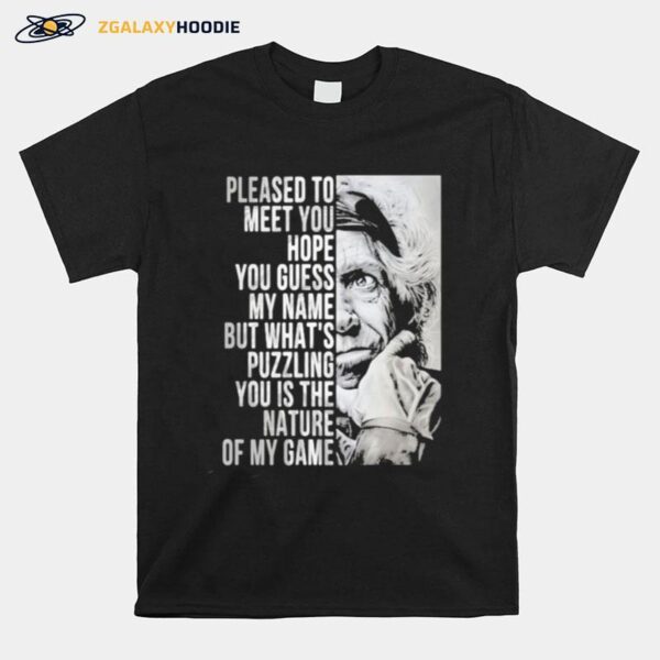 Please To Meet You Hope You Guess My Name But Whats You Is The Nature Of My Game T-Shirt