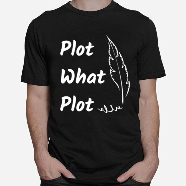 Plot What Plot Fanfic Fanfiction Nerd Trope T-Shirt