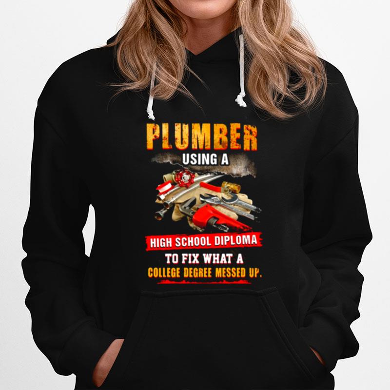 Plumber Using A High School Diploma To Fix What A College Degree Messed Up Hoodie