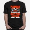 Plumber Using A High School Diploma To Fix What Your College Degree Messed Up T-Shirt