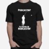 Podcastin Id Rather Be Rodcastin T-Shirt