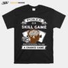 Poker Is A Skill Game Pretending To Be A Chance Game T-Shirt