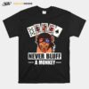 Poker Never Bluff A Monkey T-Shirt