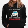 Police Car Just A Woman Who Loves Her Police Officer Hoodie