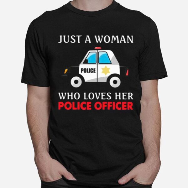 Police Car Just A Woman Who Loves Her Police Officer T-Shirt