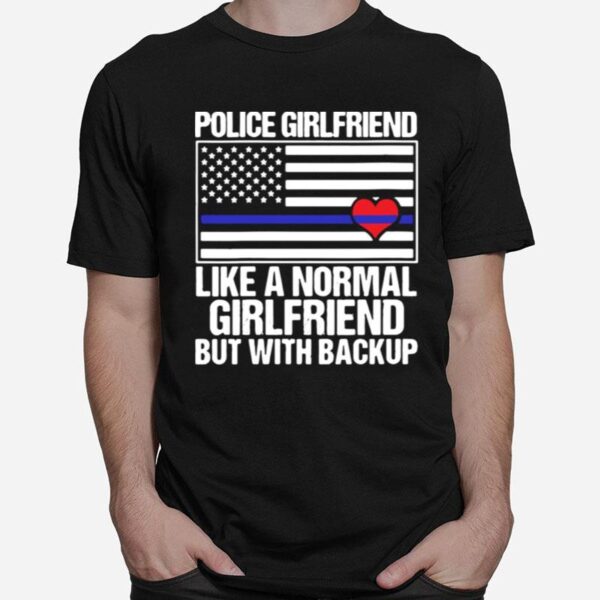 Police Girlfriend Like A Normal Girlfriend But With Backup Heart American Flag T-Shirt