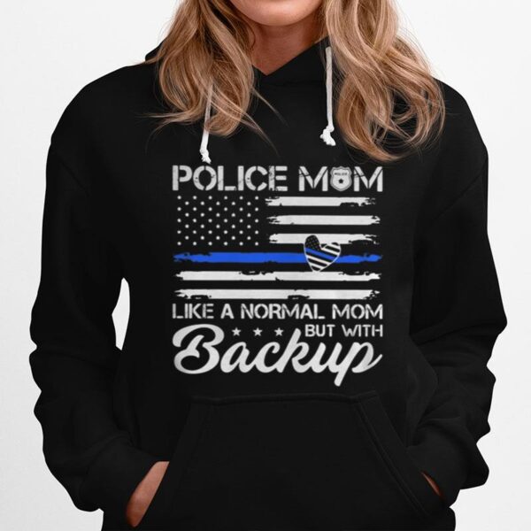 Police Mom Blue Line Flag Heart Like A Normal Mom But With Backup Independence Day Hoodie