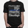 Police Mom Blue Line Flag Heart Like A Normal Mom But With Backup Independence Day T-Shirt