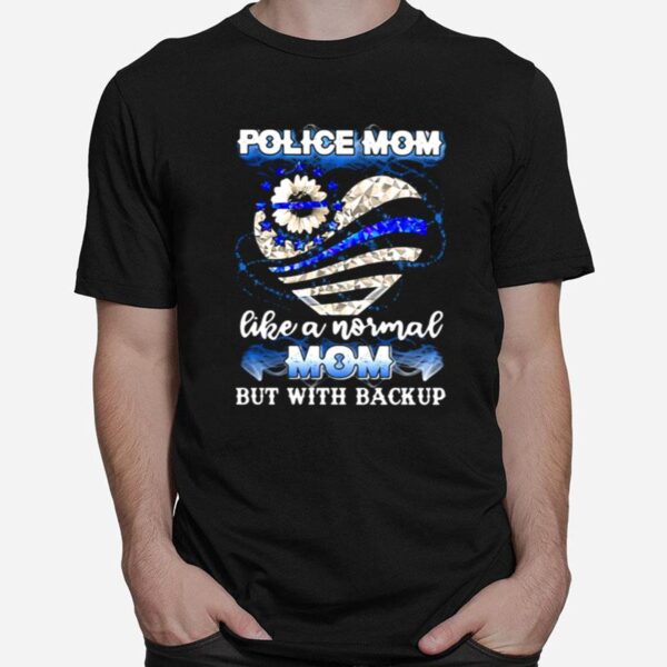 Police Mom Like A Normal Mom But With Backup T-Shirt