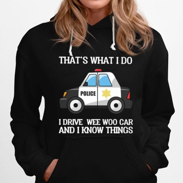 Police Thats What I Do I Drive Wee Woo Car And I Know Things Hoodie