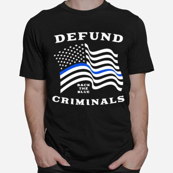 Police Thin Blue Line Back The Blue Defund Criminals T-Shirt