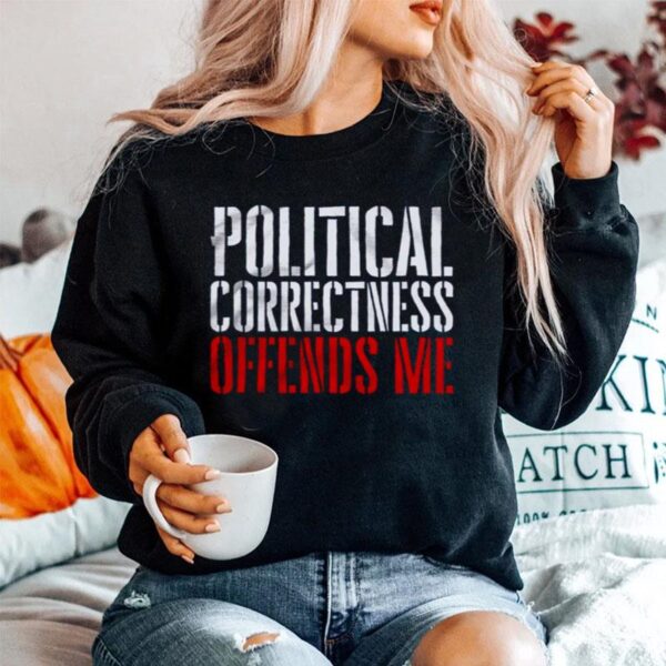 Political Correctness Offends Me Sweater