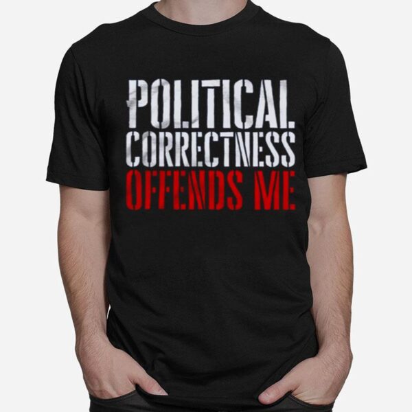 Political Correctness Offends Me T-Shirt