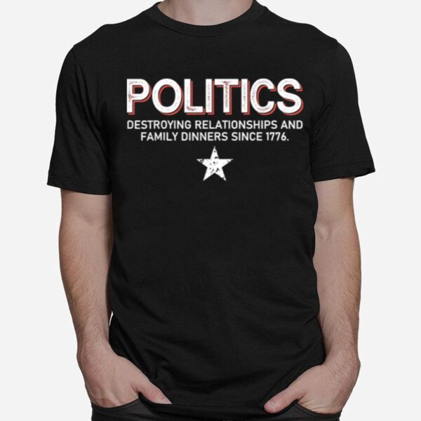 Politics Destroying Relationships And Family Dinners T-Shirt