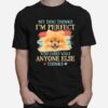 Pomeranian My Dog Thinks Im Perfect Who Cares What Anyone Else Thinks T-Shirt