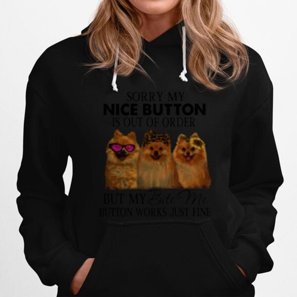 Pomeranian Sorry My Nice Button Is Out Of Order But My Bite Me Button Works Just Fine Hoodie