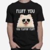 Pomeranian Sunglass Fluff You You Fluffin Fluff T-Shirt