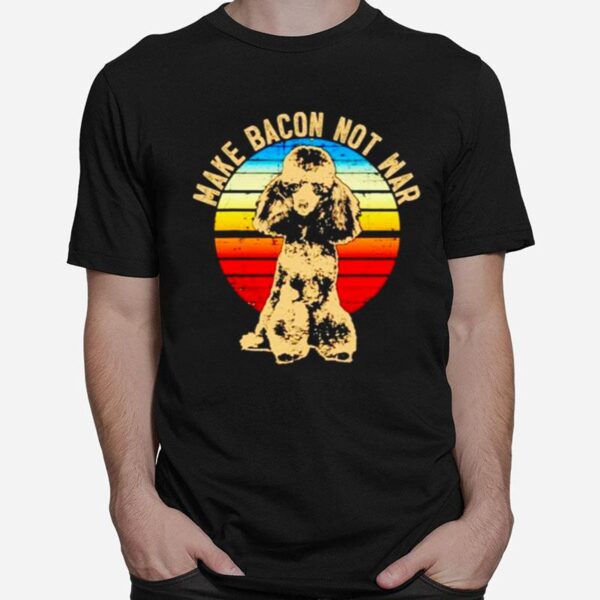 Poodle Dog Breed Make Bacon Not War Vintage T-Shirt