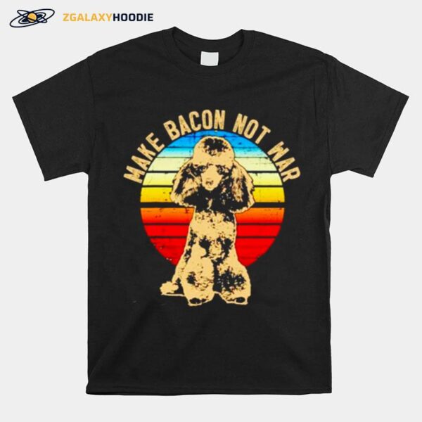 Poodle Dog Breed Make Bacon Not War Vintage T-Shirt