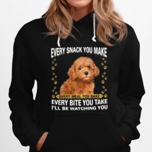 Poodle Every Snack You Make Every Meal You Bake Every Bite You Take Ill Be Watching You Hoodie