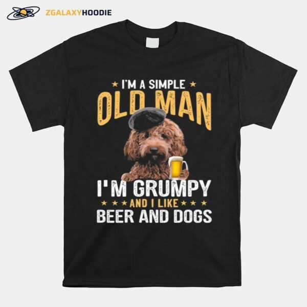 Poodle Im A Simple Old Man Im Grumpy And I Like Beer And Dogs T-Shirt