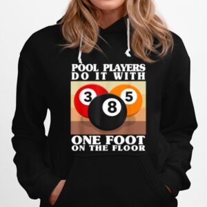 Pool Players Do It With One Foot On The Floor Billiards Hoodie