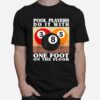 Pool Players Do It With One Foot On The Floor Billiards T-Shirt