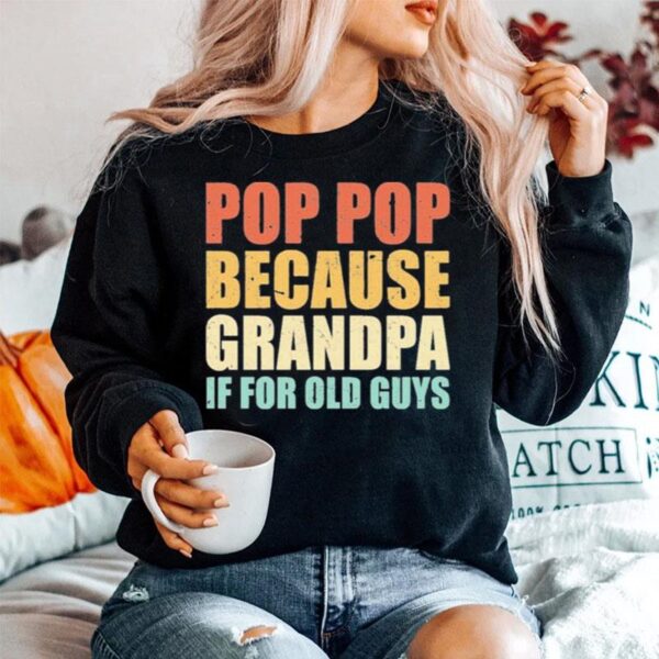 Pop Pop Because Grandpa If For Old Guys Sweater