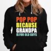 Pop Pop Because Grandpa Is For Old Guys Hoodie